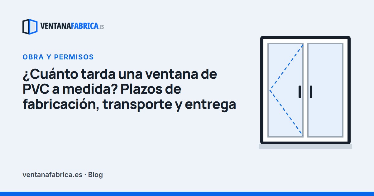 Portada del artículo «¿Cuánto tarda una ventana de PVC a medida? Plazos de fabricación, transporte y entrega»